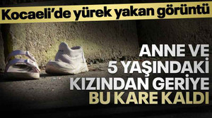 Kocaeli'de anne ve kızından geriye bu acı kare kaldı