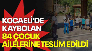 Kocaeli'de kaybolan 84 çocuk ailelerine teslim edildi
