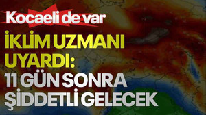 Kocaeli de var, iklim uzmanı uyardı: 11 gün sonra şiddetli gelecek