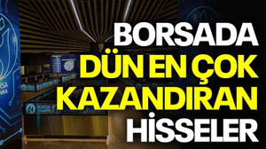 Borsada dün en çok kazandıran hisseler