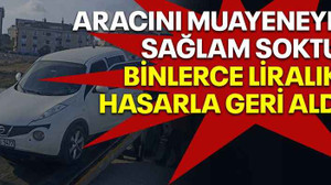 Aracını muayeneye sağlam soktu binlerce liralık hasarla geri aldı