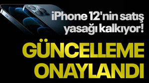 iPhone 12'nin satış yasağı kalkıyor! Güncelleme onaylandı