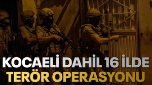 Kocaeli dahil 16 ilde terör operasyonu