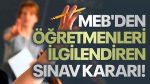 MEB'den öğretmenleri ilgilendiren sınav kararı!