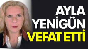 Ayla Yenigün vefat etti