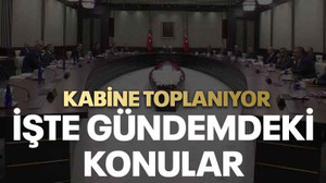 Kabine toplanıyor İşte gündemdeki konular