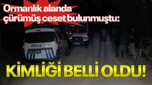Ormanlık alanda çürümüş ceset bulunmuştu: Kimliği belli oldu!