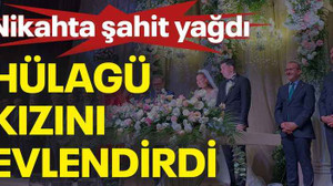 Nikahta şahit yağdı, Hülagü kızını evlendirdi