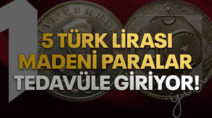 5 Türk lirası madeni paralar tedavüle giriyor!
