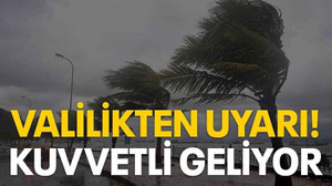Valilikten uyarı! Kuvvetli geliyor
