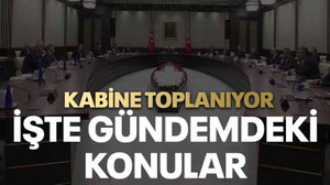 Kabine toplanıyor, işte gümdemdeki konular