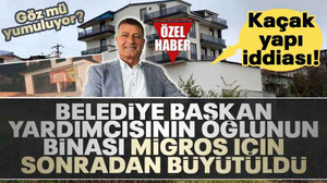 Kaçak yapı iddiası! Belediye başkan yardımcısının oğlunun binası, Migros için sonradan büyütüldü