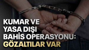 Kumar ve yasa dışı bahis operasyonu: Gözaltılar var