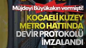 Müjdeyi Büyükakın vermişti! Kocaeli Kuzey Metro Hattında devir protokolü imzalandı