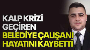 Kalp krizi geçiren belediye çalışanı hayatını kaybetti