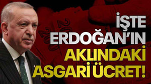 İşte Erdoğan’ın aklındaki asgari ücret!