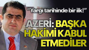 “Yargı tarihinde bir ilk!” Azeri: Başka hakimi kabul etmediler