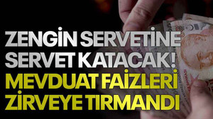 Zengin servetine servet katacak! Mevduat faizleri zirveye tırmandı