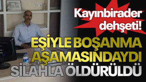 Kayınbirader dehşeti: Eşiyle boşanma aşamasındaydı, silahla öldürüldü