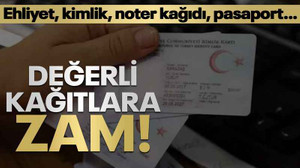 Değerli kağıtlara ZAM! Ehliyet, kimlik, noter kağıdı, pasaport…