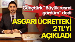 Gençtürk "Büyük resmi gördüm” dedi Asgari ücretteki 2 TL’yi açıkladı
