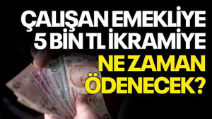 Çalışan emekliye 5 bin TL ikramiye ne zaman ödenecek?