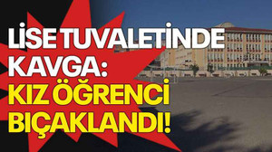 Lise tuvaletinde kavga: Kız öğrenci bıçaklandı!
