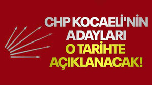 CHP Kocaeli'nin adayları o tarihte açıklanacak!