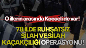 78 ilde ruhsatsız silah ve silah kaçakçılığı operasyonu! O illerin arasında Kocaeli de var!