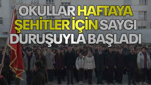 Okullar haftaya şehitler için saygı duruşuyla başladı