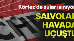 Körfez’de sular ısınıyor! Salvolar havada uçuştu
