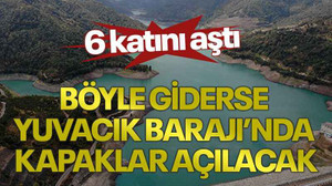 6 katını aştı, böyle giderse Yuvacık Barajı’nda kapaklar açılacak