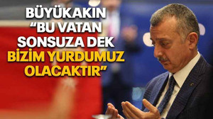 Büyükakın “Bu vatan sonsuza dek bizim yurdumuz olacaktır”