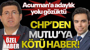 Acurman'a adaylık yolu gözüktü CHP’den Mutlu’ya kötü haber!