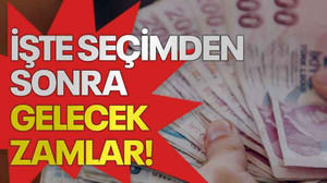 İşte seçimden sonra gelecek zamlar!