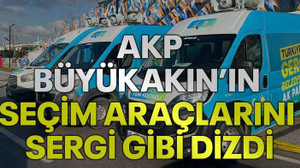 AKP, Büyükakın’ın seçim araçlarını sergi gibi dizdi