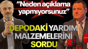 Acur: Neden açıklama yapmıyorsunuz  Depodaki yardım malzemelerini sordu
