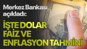 Merkez Bankası açıkladı: İşte dolar, faiz ve enflasyon tahmini