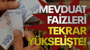 Mevduat faizleri tekrar yükselişte!
