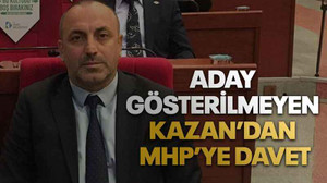 Aday gösterilmeyen Kazan’dan MHP’ye davet