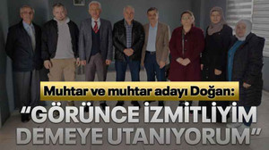Muhtar ve muhtar adayı Doğan: “Görünce İzmitliyim demeye utanıyorum”