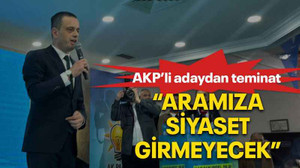 AKP’li adaydan teminat “Aramıza siyaset girmeyecek”