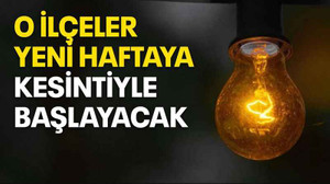 O ilçeler yeni haftaya kesintiyle başlayacak