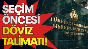 Seçim öncesi döviz talimatı!