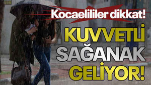 Kocaelililer dikkat! Kuvvetli sağanak geliyor!