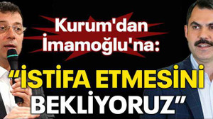 Kurum'dan İmamoğlu'na: İstifa etmesini bekliyoruz
