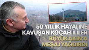 50 yıllık hayaline kavuşan Kocaelililer, Büyükakın’a mesaj yağdırdı