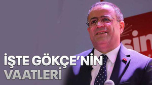 İşte Gökçe’nin vaatleri