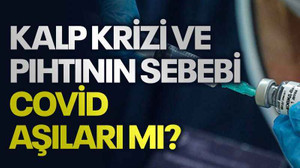 Kalp krizi ve pıhtının sebebi Covid aşıları mı?