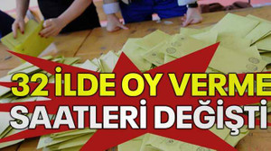 32 ilde oy verme saatleri değişti